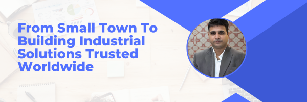 From Small Town To  Building Industrial Solutions Trusted Worldwide